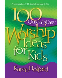 100 Quick and Easy Worship Ideas for Kids