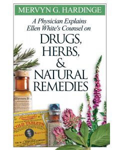 A Physician Explains Ellen White's Counsel on Drugs, Herbs, and Natural Remedies