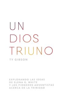 Un Dios Triuno: Explorando las ideas de Elena G. White y los pioneros Adventistas acerca de la Trinidad  (Español)