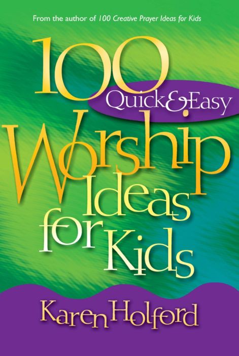 100 Quick and Easy Worship Ideas for Kids 100 Quick and Easy Worship Ideas for Kids