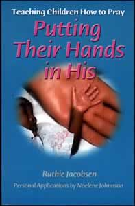 Putting Their Hands in His: Teaching Children How to Pray Putting Their Hands in His: Teaching Children How to Pray