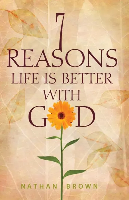 7 Reasons Life is Better With God 7 Reasons Life is Better With God