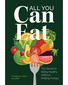 All You Can Eat: The Secret to Being Healthy Without Feeling Hungry