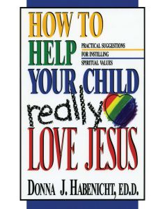 How to Help Your Child Really Love Jesus