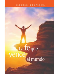 La Fe Que Vence Al Mundo (Español)