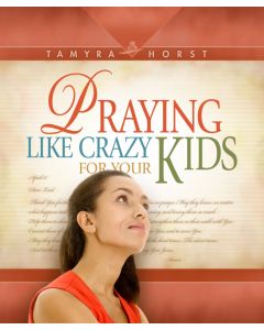 Praying Like Crazy For Your Kids