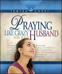 Praying Like Crazy For Your Husband