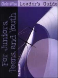 ChristWise: Leader's Guide for Juniors, Teens, and Youth