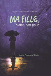 Ma Fille  n'aies pas peur (2023 Méditation Quotidiennes Au Féminin - Francés)