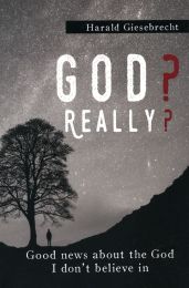 God? Really? Good News About The God I don't Believe In