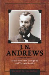 J. N. Andrews: Mission Pioneer, Evangelist, and Thought Leader