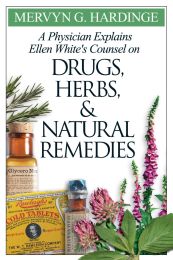 A Physician Explains Ellen White's Counsel on Drugs, Herbs, and Natural Remedies