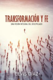 Transformación y fe: una visión integral del discipulado (Español)