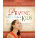Praying Like Crazy For Your Kids