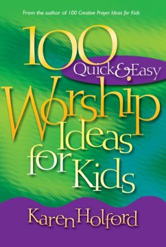 100 Quick and Easy Worship Ideas for Kids