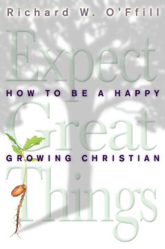 Expect Great Things: How to Be a Happy Growing Christian