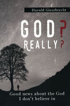God? Really? Good News About The God I don't Believe In