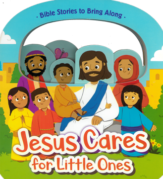 Bible Stories to Bring Along: Jesus Cares for Little Ones