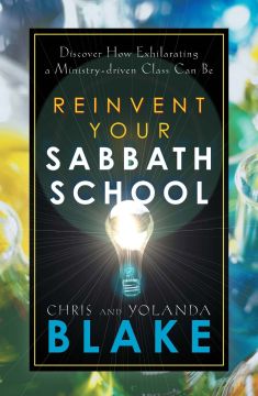 Reinvent Your Sabbath School: Discover How Exhilarating a Ministry-driven Class Can Be
