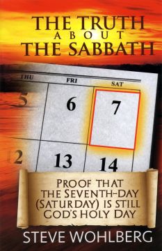 The Truth about the Sabbath: Proof that the Seventh-day (Saturday) is still God's Holy Day