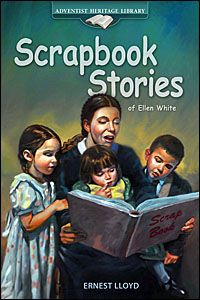 Scrapbook Stories of Ellen White Scrapbook Stories of Ellen White