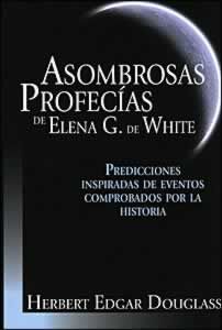 Asombrosas profecías de Elena G.de White Asombrosas profecías de Elena G.de White