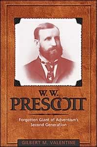 W. W. Prescott: Forgotten Giant of Adventism's Second Generation W. W. Prescott: Forgotten Giant of Adventism's Second Generation