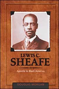 Lewis C. Sheafe: Apostle to Black America Lewis C. Sheafe: Apostle to Black America