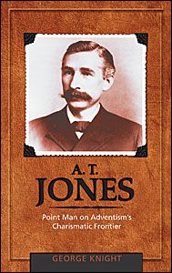 A. T. Jones: Point Man on Adventism's Charismatic Frontier A. T. Jones: Point Man on Adventism's Charismatic Frontier
