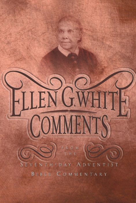 Ellen G. White Comments from the Seventh-day Adventist Bible Commentary Ellen G. White Comments from the Seventh-day Adventist Bible Commentary