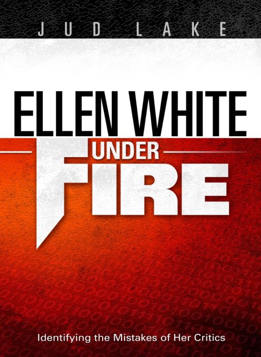 Ellen White Under Fire:Identifying the Mistakes of Her Critics Ellen White Under Fire:Identifying the Mistakes of Her Critics