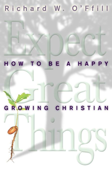 Expect Great Things: How to Be a Happy Growing Christian Expect Great Things: How to Be a Happy Growing Christian