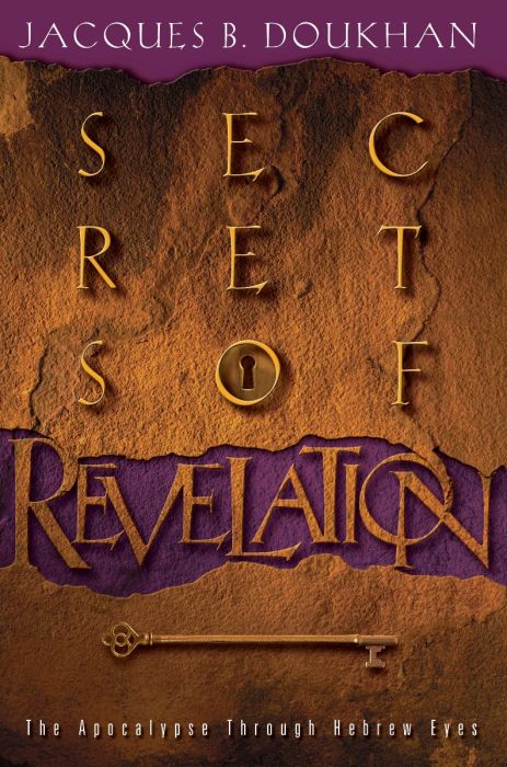 Secrets of Revelation: The Apocalypse Through Hebrew Eyes Secrets of Revelation: The Apocalypse Through Hebrew Eyes