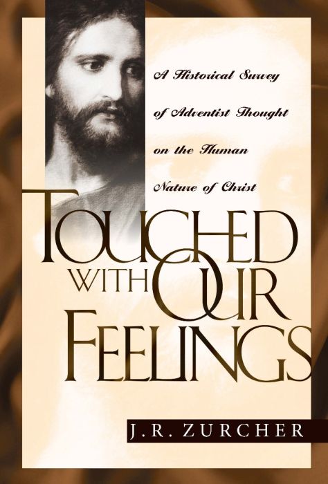 Touched With Our Feelings: A Historical Survey of Adventist Thought on the Human Nature of Christ Touched With Our Feelings: A Historical Survey of Adventist Thought on the Human Nature of Christ