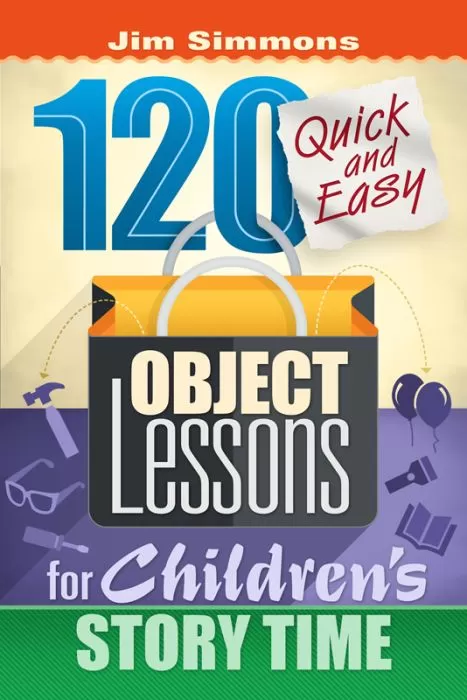120 Quick and Easy Object Lessons for Children's Story Time 120 Quick and Easy Object Lessons for Children's Story Time
