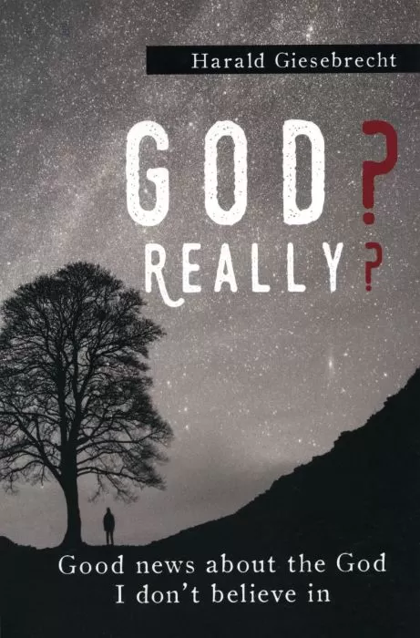 God? Really? Good News About The God I don't Believe In God? Really? Good News About The God I don't Believe In