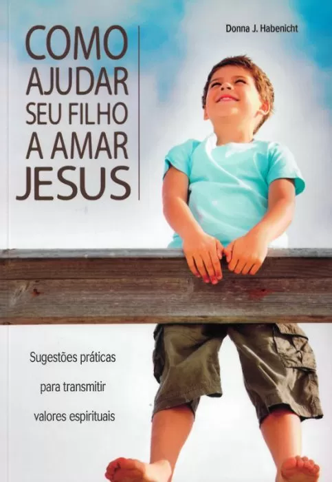 Como ajudar seu filho a amar Jesus (Português) Como ajudar seu filho a amar Jesus (Português)