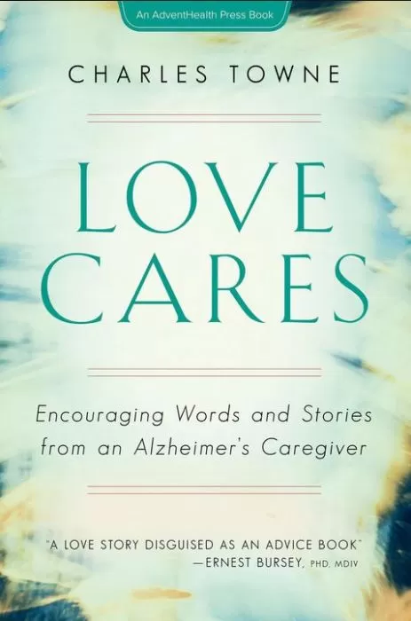 Love Cares: Encouraging Words and Stories from an Alzheimer's Caregiver Love Cares: Encouraging Words and Stories from an Alzheimer's Caregiver