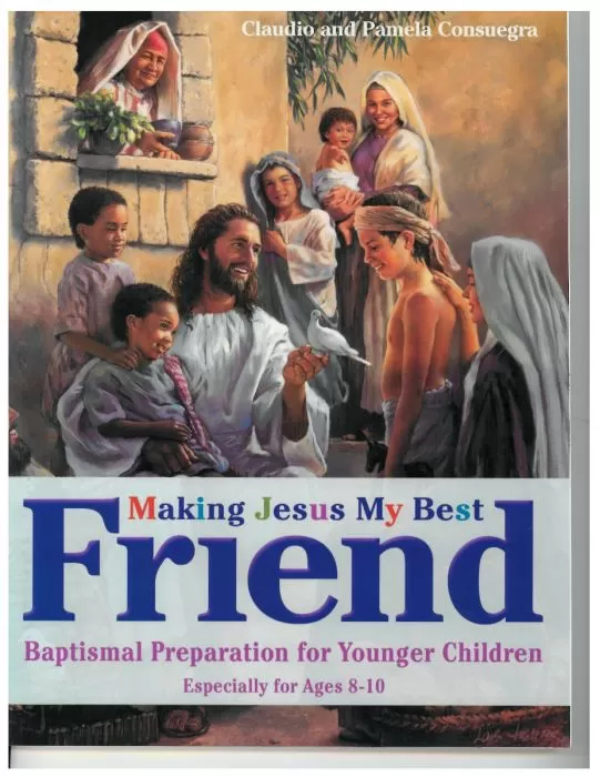 Making Jesus My Best Friend: Baptismal Preparation for Younger Children Making Jesus My Best Friend: Baptismal Preparation for Younger Children