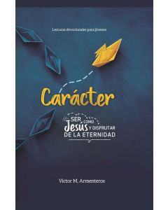 Carácter: Ser Como Jesús y Disfrutar de la Eternidad (2023 Lecturas Devocianales Para Jóvenes - Español)