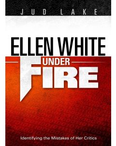 Ellen White Under Fire:Identifying the Mistakes of Her Critics
