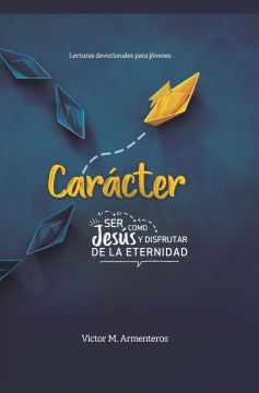 Carácter: Ser Como Jesús y Disfrutar de la Eternidad (2023 Lecturas Devocianales Para Jóvenes - Español)