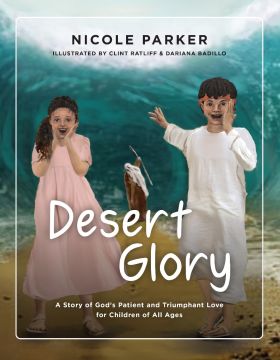 Desert Glory: A Story of God's Patient and Triumphant Love for Children of All Ages