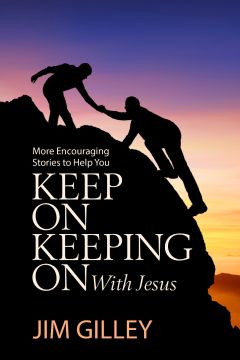 Keep On Keeping On With Jesus: More Encouraging Stories to Help You