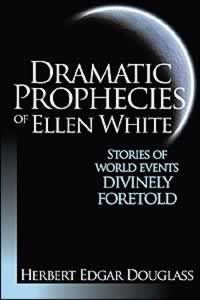 Dramatic Prophecies Of Ellen White Dramatic Prophecies Of Ellen White