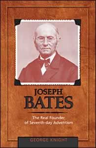 Joseph Bates: The Real Founder of Seventh-day Adventism Joseph Bates: The Real Founder of Seventh-day Adventism